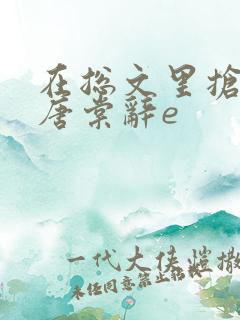 在总文里抢主角唐棠辞e