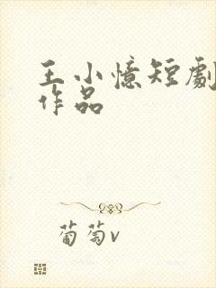 王小忆短剧全部作品