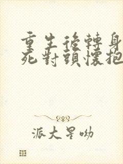 重生后转身投入死对头怀抱短剧