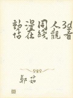 动漫同人3d网站在线观看