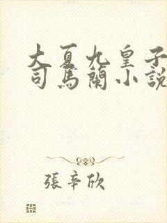 大夏九皇子夏天司马兰小说