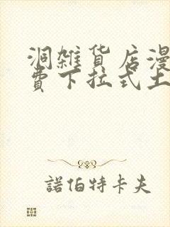 洞杂货店漫画免费下拉式土豪漫画