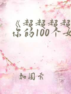 《超超超超喜欢你的100个女生》