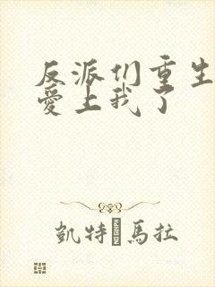 反派们重生后都爱上我了