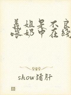 义姐是不良妈妈喂奶中在线观看