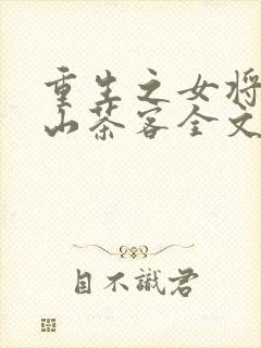 重生之女将星千山茶客全文免费阅读免费