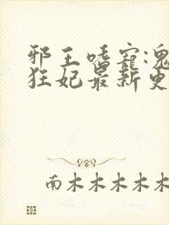 邪王嗜宠:鬼医狂妃最新更新