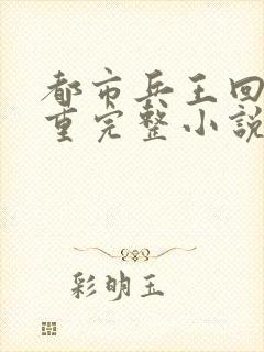 都市兵王回归林重完整小说