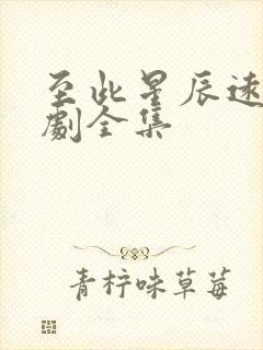 至此星辰远 短剧全集