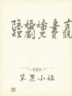 隐婚娇妻有点甜短剧免费观看