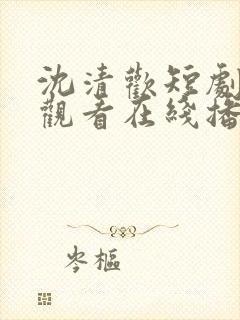 沈清欢短剧免费观看在线播放