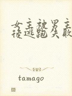 女主被男主囚禁后逃跑失败惩罚小说