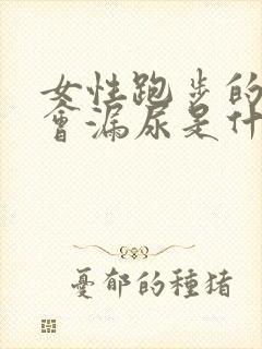 女性跑步的时候会漏尿是什么原因