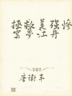 拯救美强惨反派云梦江舟