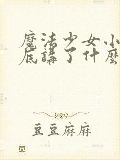 魔法少女小圆到底讲了什么