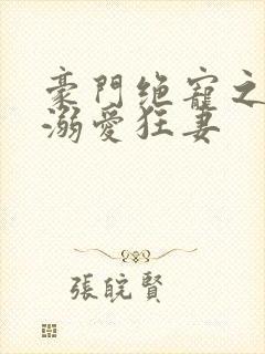 豪门绝宠之军少溺爱狂妻