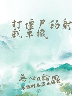 打僵尸的射击游戏单机