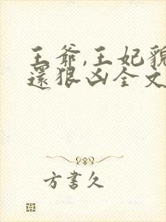 王爷,王妃貌美还狠凶全文免费阅读无弹窗