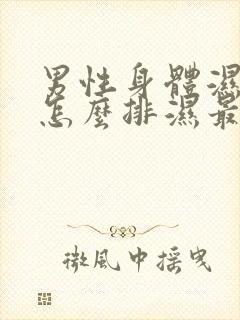 男性身体湿气重怎么排湿最有效