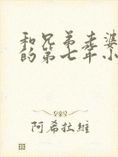 和兄弟老婆结婚的第七年小说在线阅读