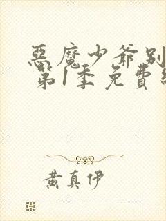 恶魔少爷别吻我 第1季免费线观看