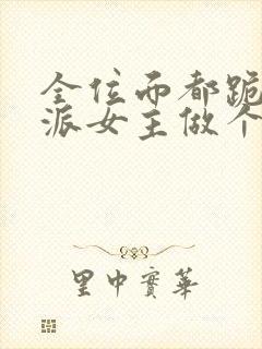 全位面都跪求反派女主做个人在线阅读