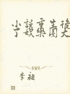 小说重生后我成了娱乐圈大佬