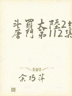 斗罗大陆2绝世唐门第112集