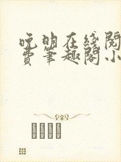 晚明在线阅读免费笔趣阁小说