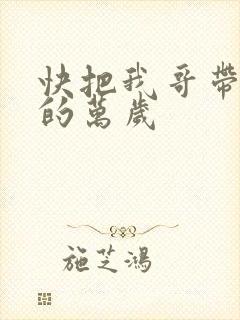 快把我哥带走中的万岁