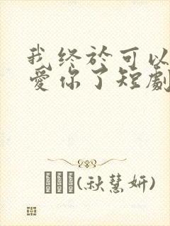 我终于可以不再爱你了短剧大结局