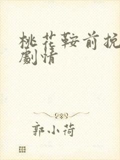 桃花鞍前挽离情剧情