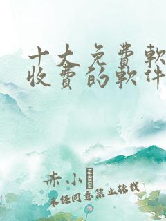 十大免费软件不收费的软件