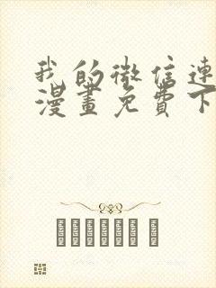 我的微信连三界漫画免费下拉式