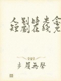 人别时光念未休短剧在线免费观看