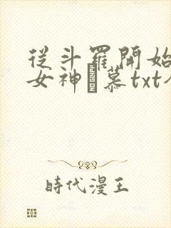 从斗罗开始俘获女神鞪慕txt全本小说