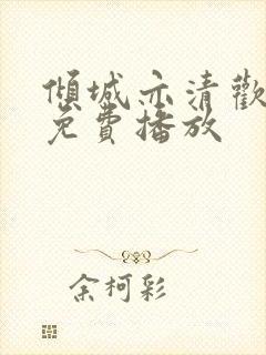 倾城亦清欢全集免费播放