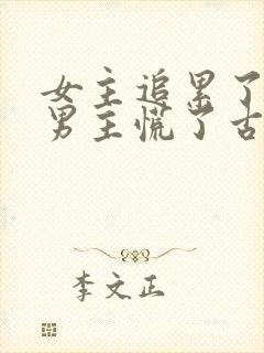 女主追累了放弃男主慌了古言