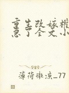 重生改嫁权臣他急了全文小说