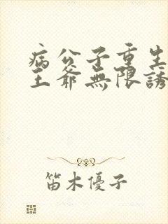 病公子重生后被王爷无限诱宠