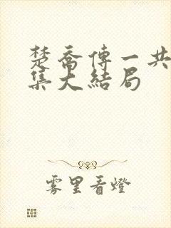 楚乔传一共多少集大结局