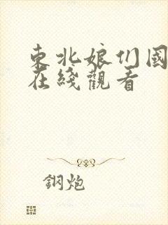 东北娘们国语版在线观看