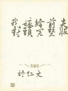 我嫁给前夫的死对头完整版