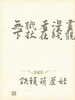 无职者漫画免费下拉在线观看