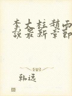 李大柱赵雨菲小说最新章节更新时间