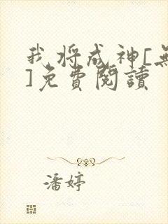 我将成神[无限]免费阅读