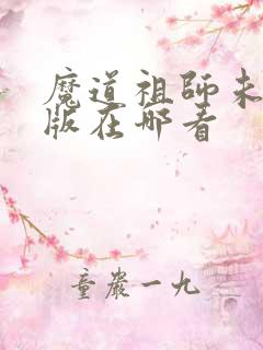 魔道祖师未删减版在哪看