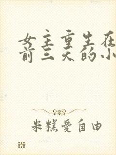 女主重生在末世前三天的小说