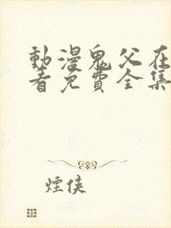 动漫鬼父在线观看免费全集