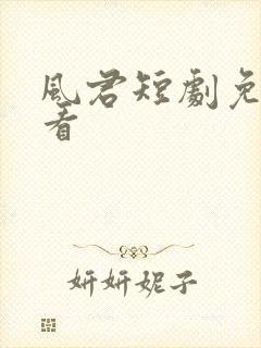 风君短剧免费观看